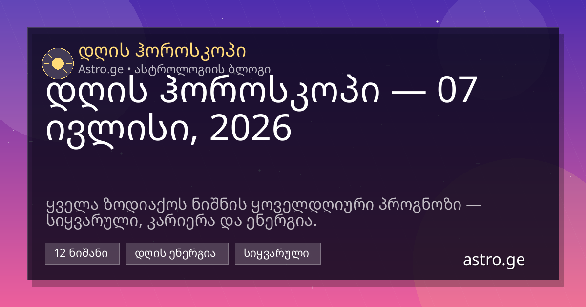 დღის ჰოროსკოპი 07 ივლისი, 2026