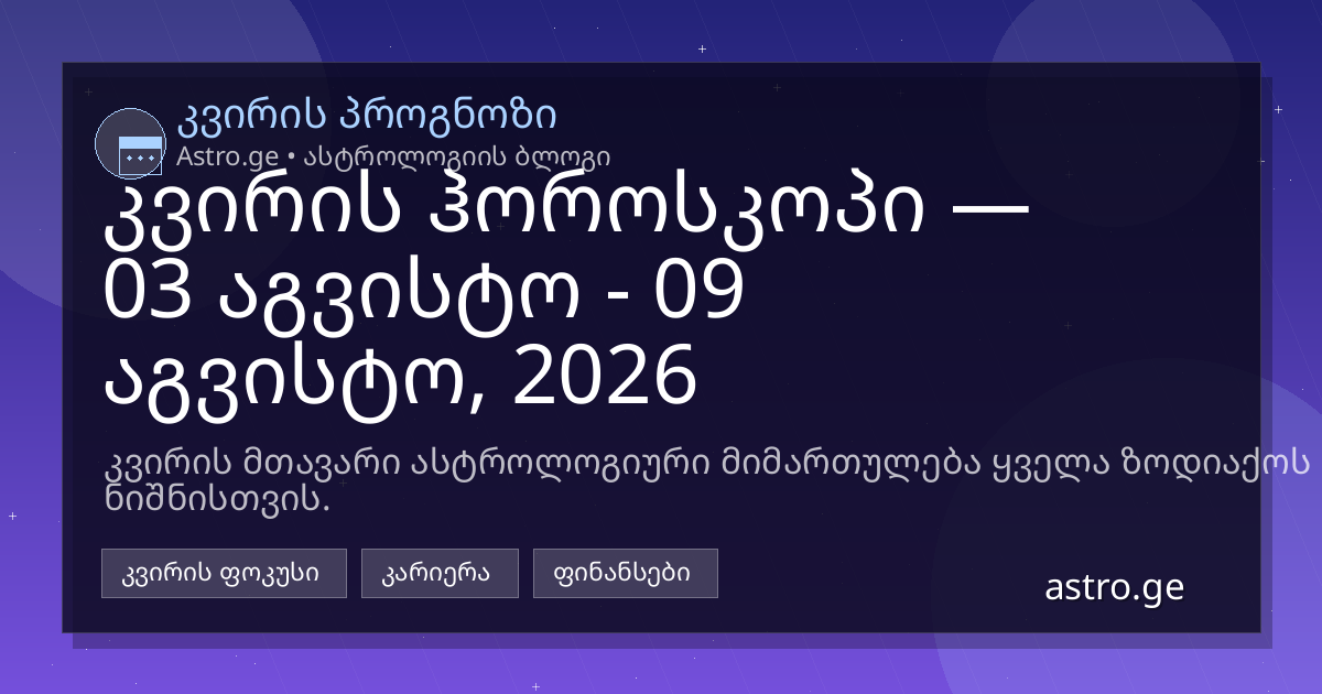 კვირის ჰოროსკოპი 03 აგვისტო - 09 აგვისტო, 2026