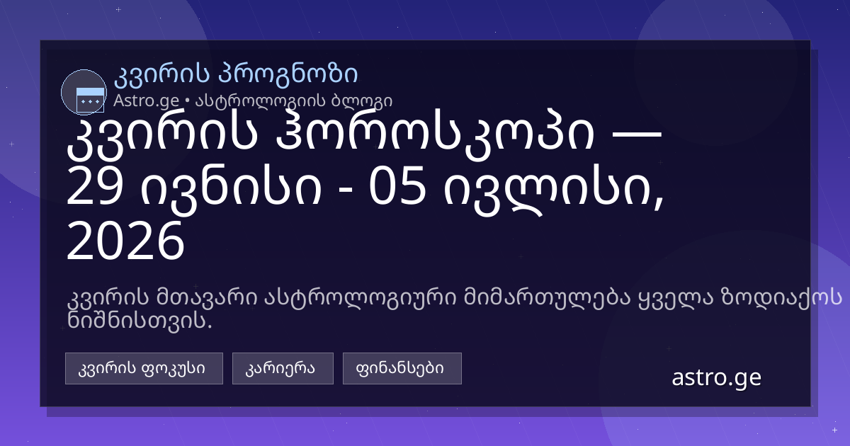 კვირის ჰოროსკოპი 29 ივნისი - 05 ივლისი, 2026